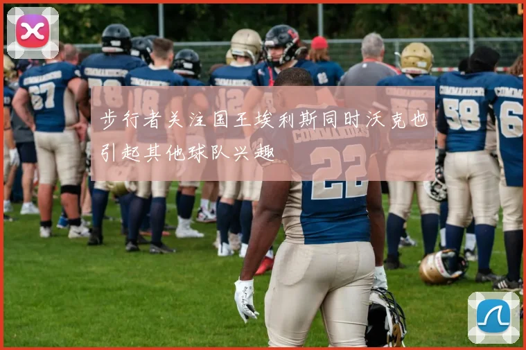 步行者关注国王埃利斯同时沃克也引起其他球队兴趣